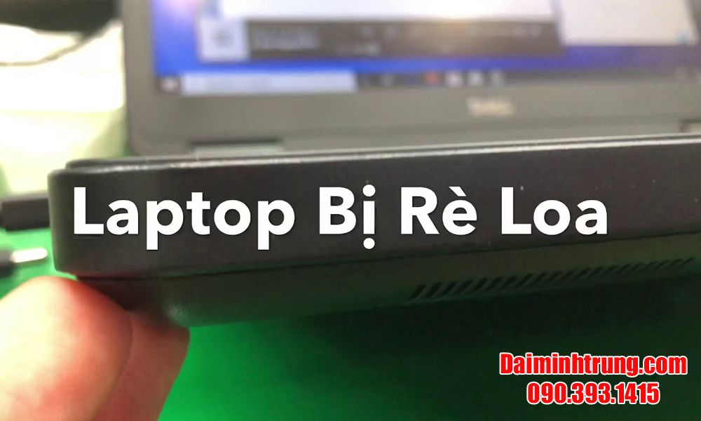 Nguyên nhân gây lỗi loa laptop bị rè